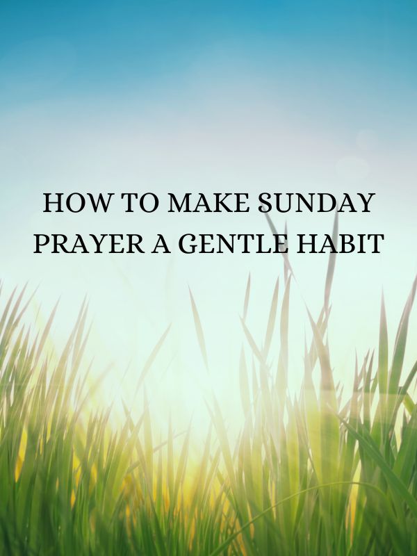 How to Make Sunday Prayer a Gentle Habit